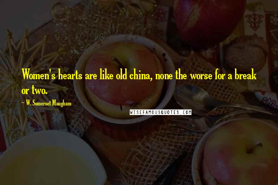 W. Somerset Maugham Quotes: Women's hearts are like old china, none the worse for a break or two.