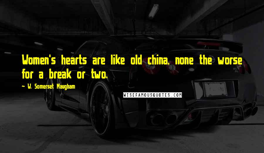 W. Somerset Maugham Quotes: Women's hearts are like old china, none the worse for a break or two.