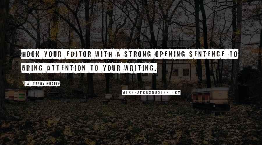 W. Terry Whalin Quotes: Hook your editor with a strong opening sentence to bring attention to your writing.