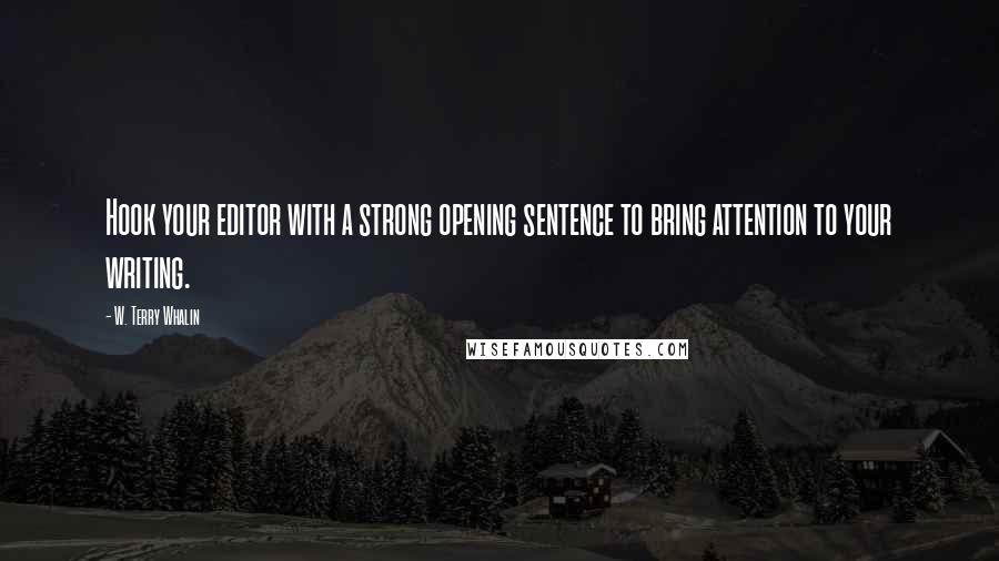 W. Terry Whalin Quotes: Hook your editor with a strong opening sentence to bring attention to your writing.