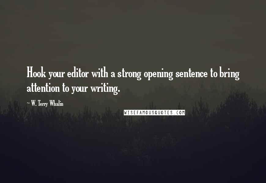 W. Terry Whalin Quotes: Hook your editor with a strong opening sentence to bring attention to your writing.