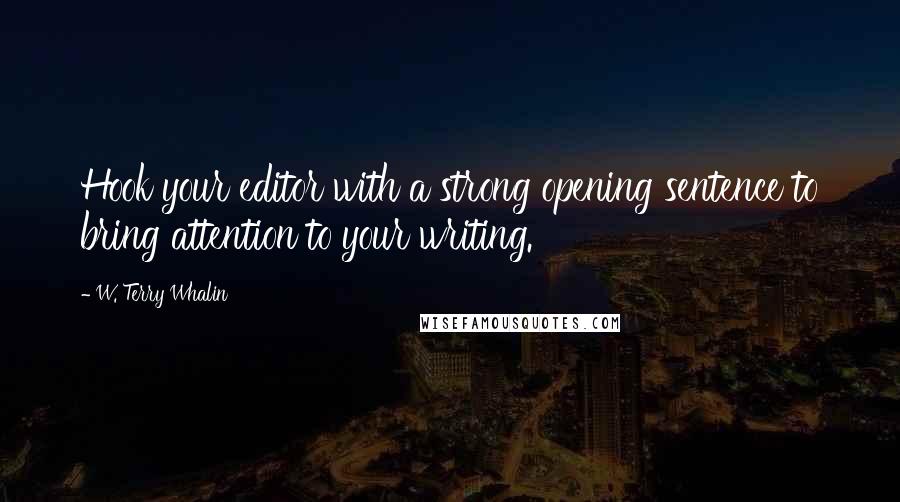 W. Terry Whalin Quotes: Hook your editor with a strong opening sentence to bring attention to your writing.