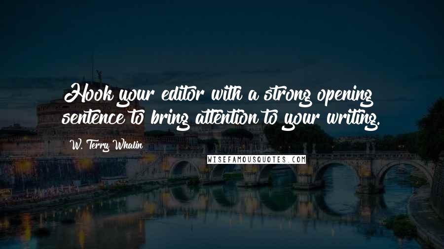 W. Terry Whalin Quotes: Hook your editor with a strong opening sentence to bring attention to your writing.