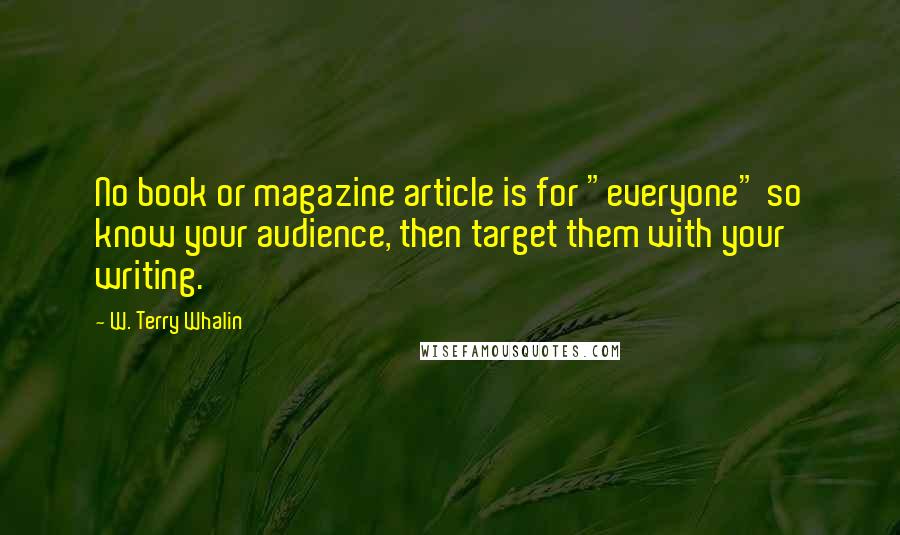 W. Terry Whalin Quotes: No book or magazine article is for "everyone" so know your audience, then target them with your writing.