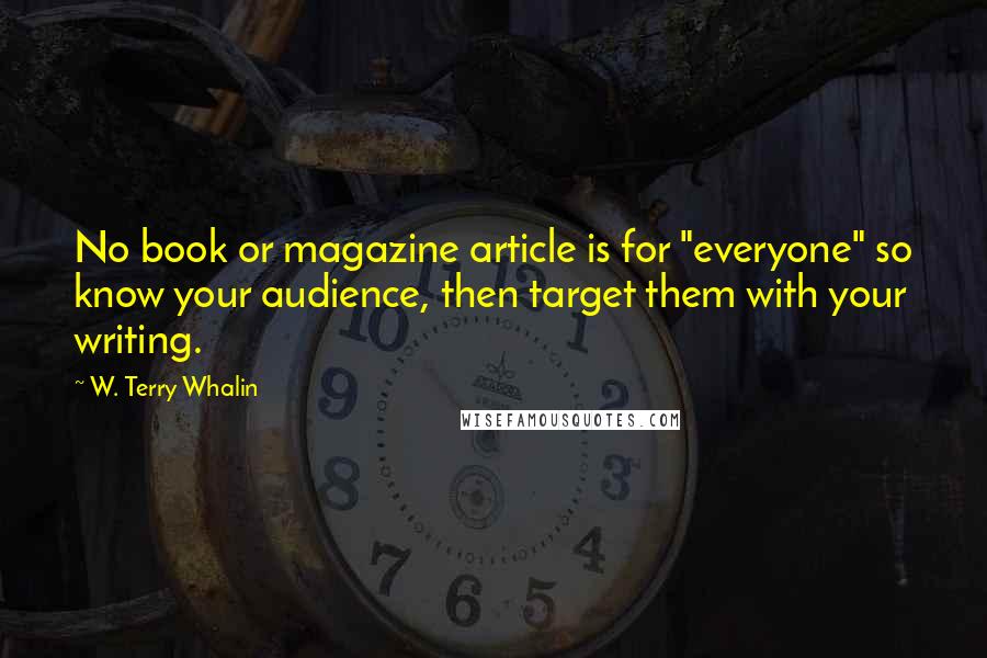 W. Terry Whalin Quotes: No book or magazine article is for "everyone" so know your audience, then target them with your writing.