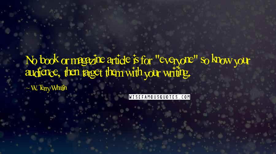 W. Terry Whalin Quotes: No book or magazine article is for "everyone" so know your audience, then target them with your writing.