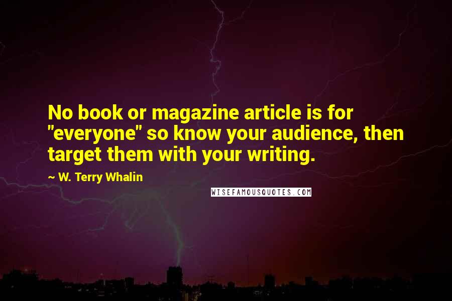 W. Terry Whalin Quotes: No book or magazine article is for "everyone" so know your audience, then target them with your writing.