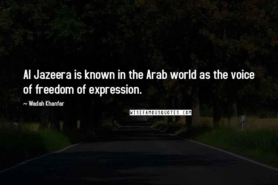 Wadah Khanfar Quotes: Al Jazeera is known in the Arab world as the voice of freedom of expression.