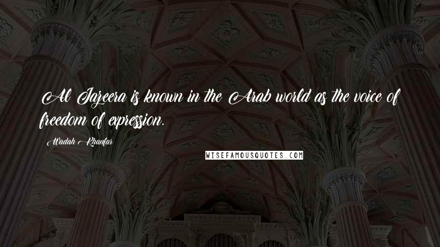 Wadah Khanfar Quotes: Al Jazeera is known in the Arab world as the voice of freedom of expression.