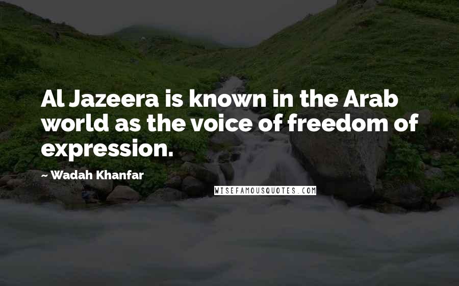 Wadah Khanfar Quotes: Al Jazeera is known in the Arab world as the voice of freedom of expression.