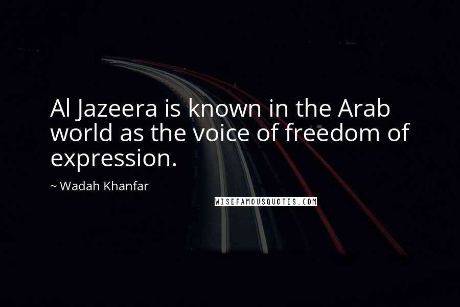 Wadah Khanfar Quotes: Al Jazeera is known in the Arab world as the voice of freedom of expression.