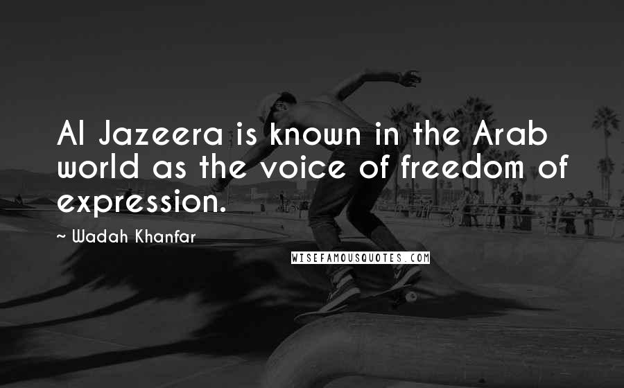 Wadah Khanfar Quotes: Al Jazeera is known in the Arab world as the voice of freedom of expression.