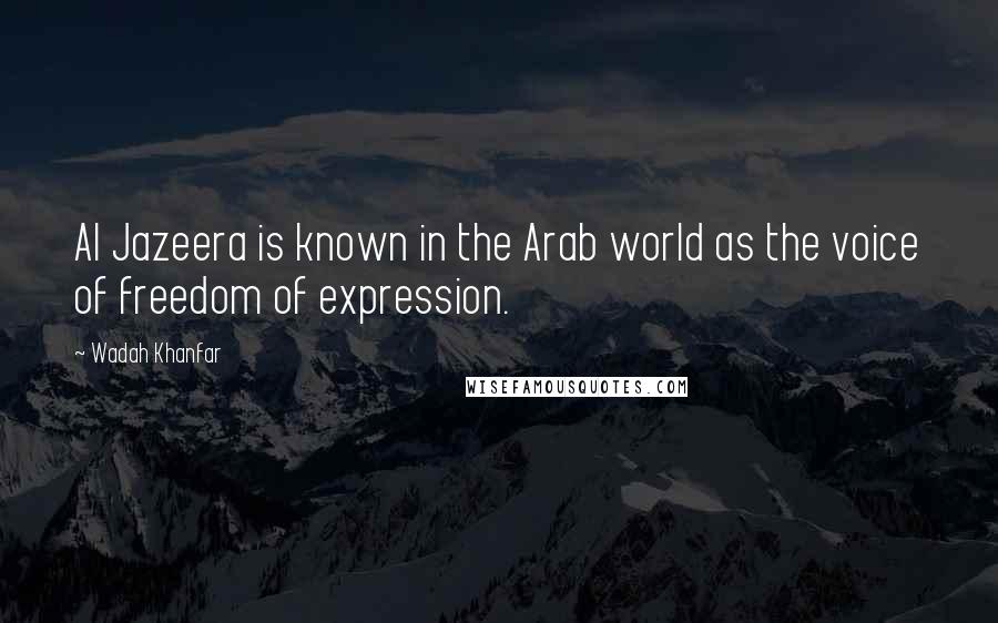 Wadah Khanfar Quotes: Al Jazeera is known in the Arab world as the voice of freedom of expression.