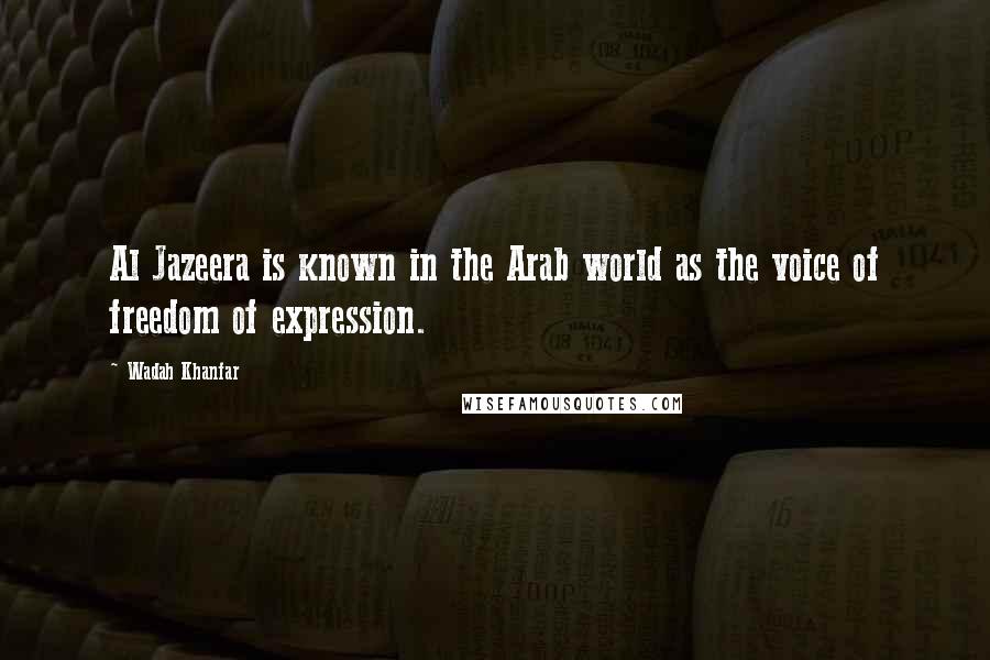 Wadah Khanfar Quotes: Al Jazeera is known in the Arab world as the voice of freedom of expression.