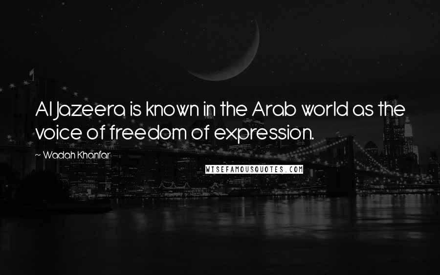 Wadah Khanfar Quotes: Al Jazeera is known in the Arab world as the voice of freedom of expression.