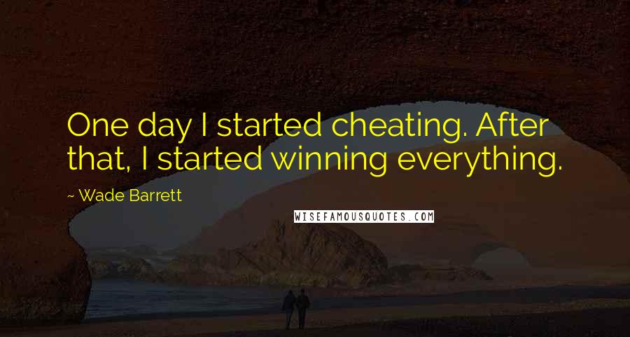 Wade Barrett Quotes: One day I started cheating. After that, I started winning everything.