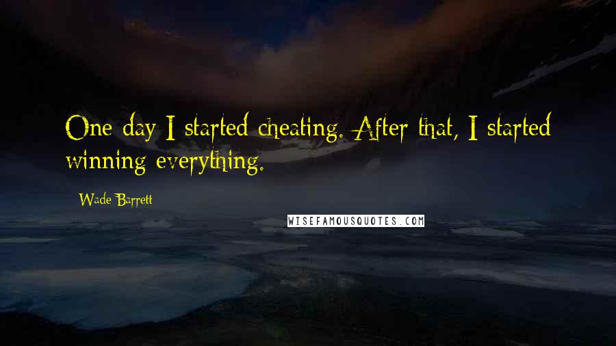 Wade Barrett Quotes: One day I started cheating. After that, I started winning everything.