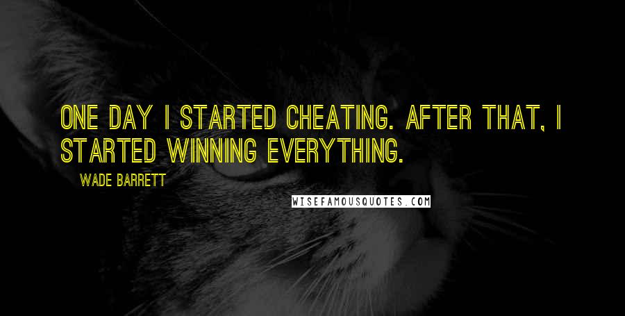 Wade Barrett Quotes: One day I started cheating. After that, I started winning everything.