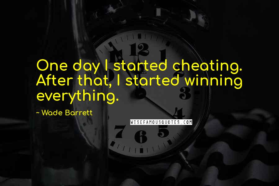 Wade Barrett Quotes: One day I started cheating. After that, I started winning everything.