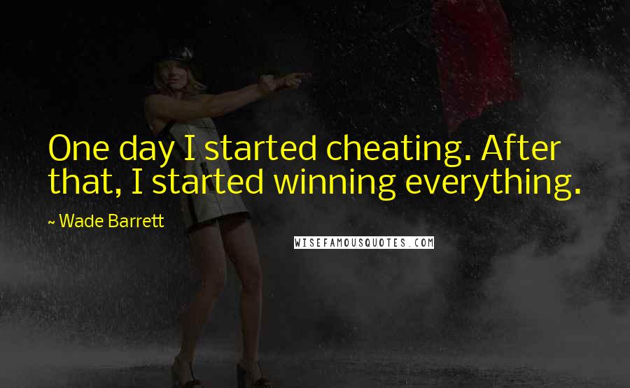 Wade Barrett Quotes: One day I started cheating. After that, I started winning everything.