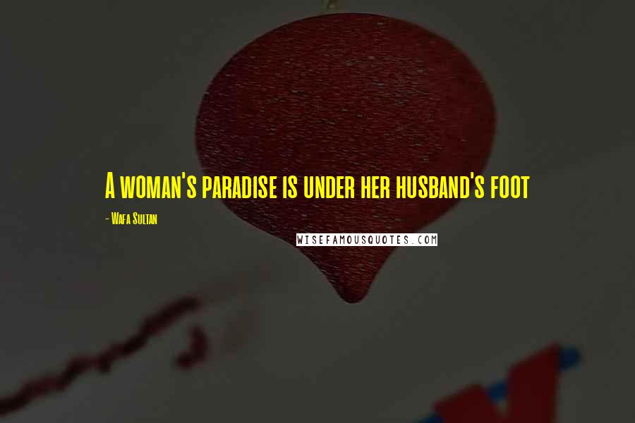 Wafa Sultan Quotes: A woman's paradise is under her husband's foot