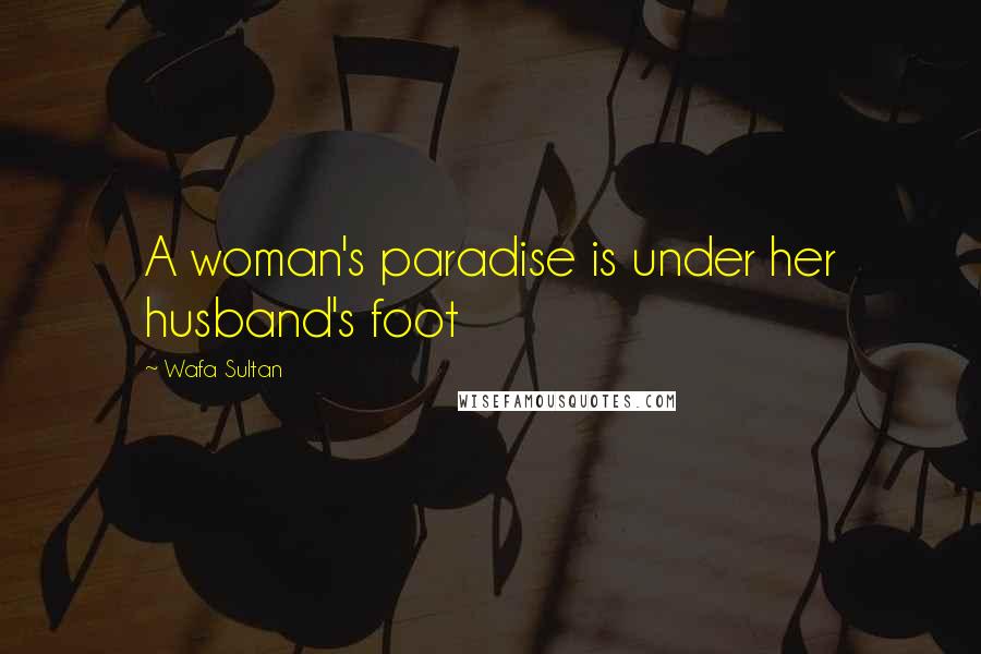 Wafa Sultan Quotes: A woman's paradise is under her husband's foot