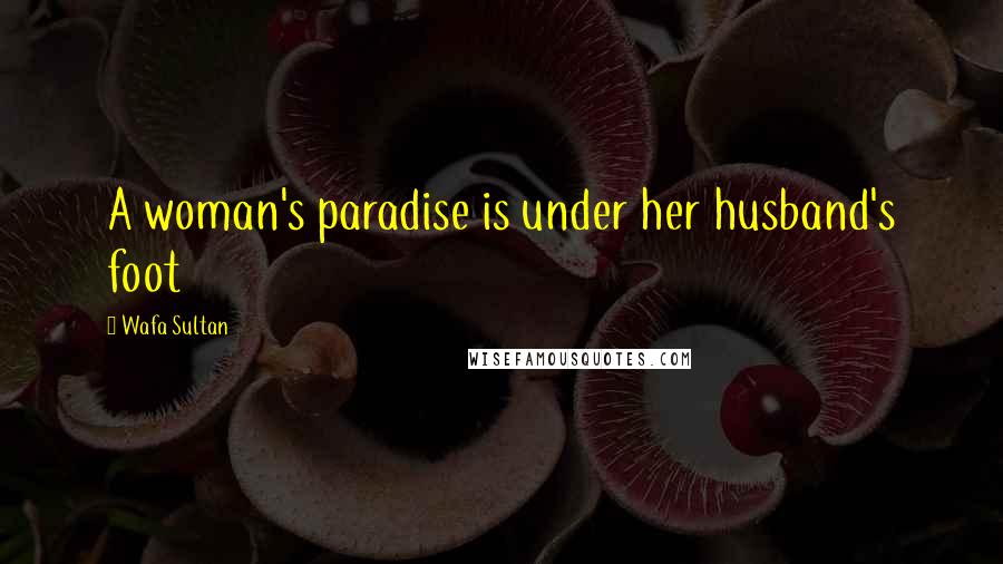 Wafa Sultan Quotes: A woman's paradise is under her husband's foot