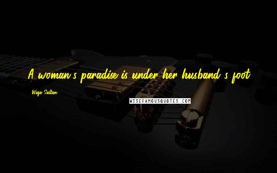 Wafa Sultan Quotes: A woman's paradise is under her husband's foot