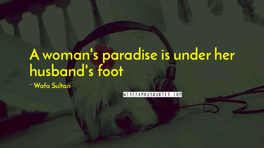 Wafa Sultan Quotes: A woman's paradise is under her husband's foot