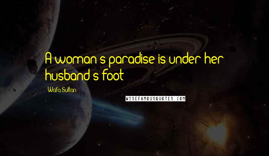 Wafa Sultan Quotes: A woman's paradise is under her husband's foot