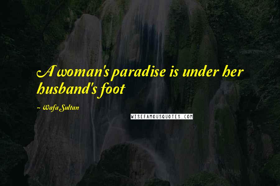 Wafa Sultan Quotes: A woman's paradise is under her husband's foot