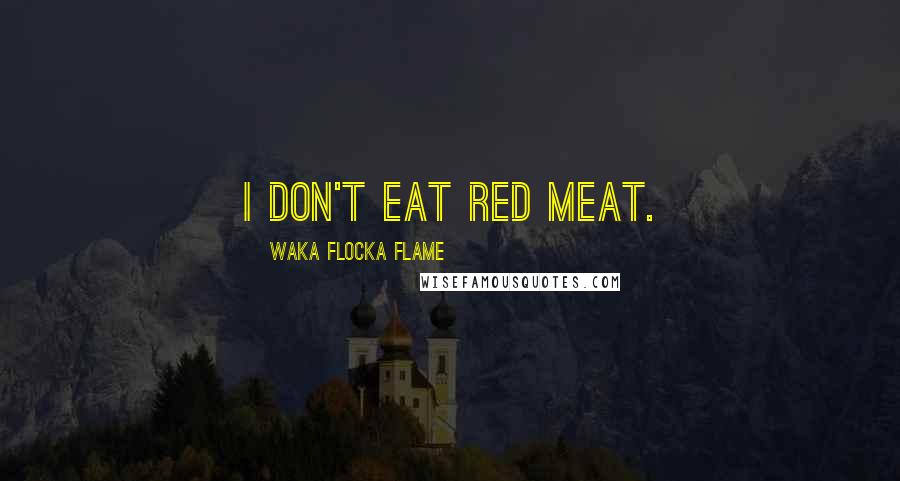 Waka Flocka Flame Quotes: I don't eat red meat.