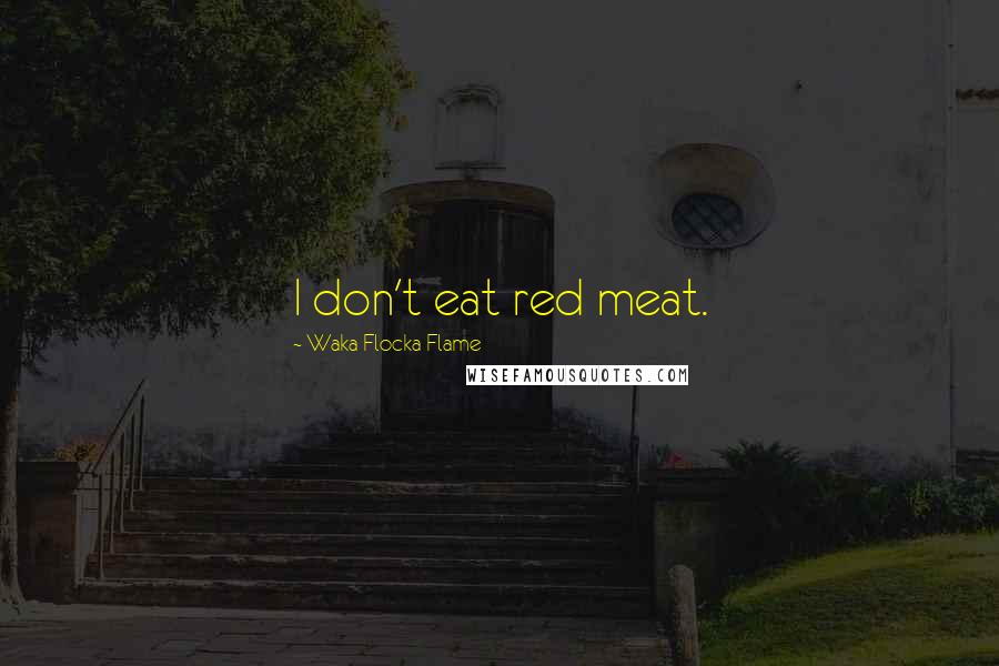 Waka Flocka Flame Quotes: I don't eat red meat.