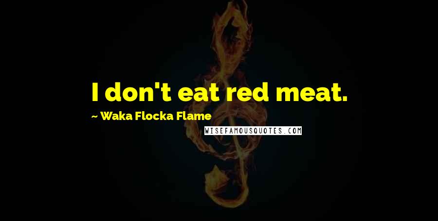 Waka Flocka Flame Quotes: I don't eat red meat.