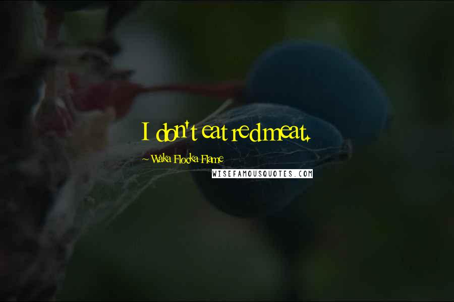 Waka Flocka Flame Quotes: I don't eat red meat.
