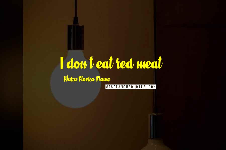 Waka Flocka Flame Quotes: I don't eat red meat.