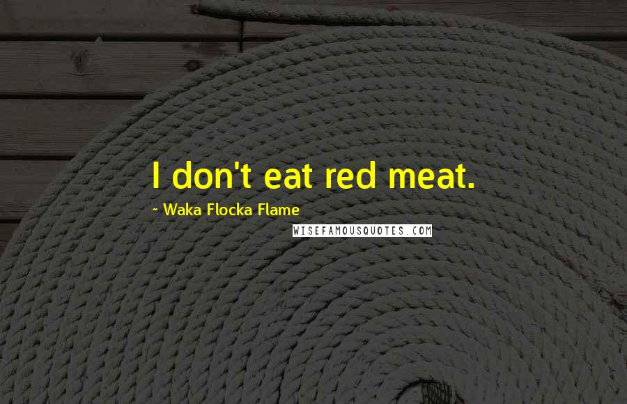 Waka Flocka Flame Quotes: I don't eat red meat.