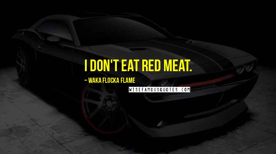 Waka Flocka Flame Quotes: I don't eat red meat.