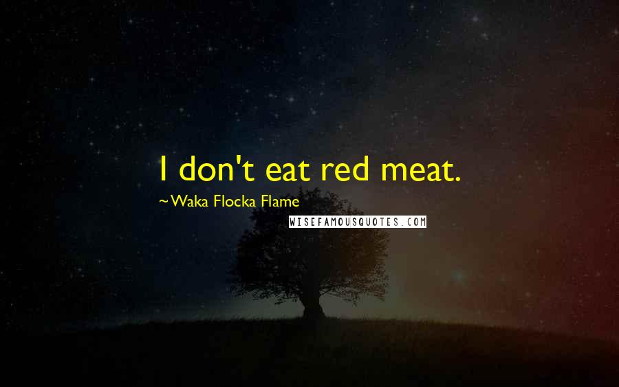 Waka Flocka Flame Quotes: I don't eat red meat.