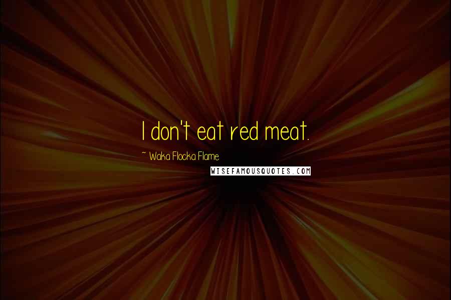 Waka Flocka Flame Quotes: I don't eat red meat.