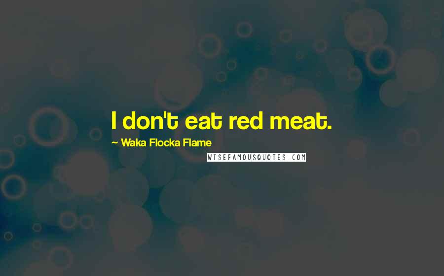 Waka Flocka Flame Quotes: I don't eat red meat.