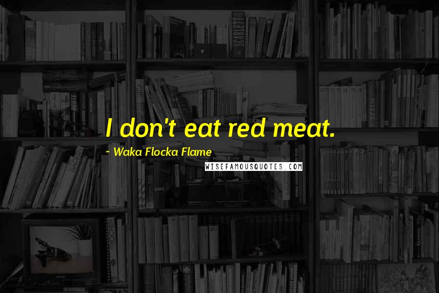 Waka Flocka Flame Quotes: I don't eat red meat.