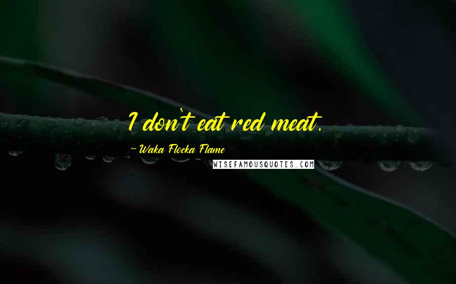 Waka Flocka Flame Quotes: I don't eat red meat.