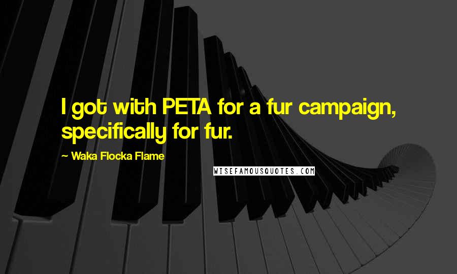 Waka Flocka Flame Quotes: I got with PETA for a fur campaign, specifically for fur.