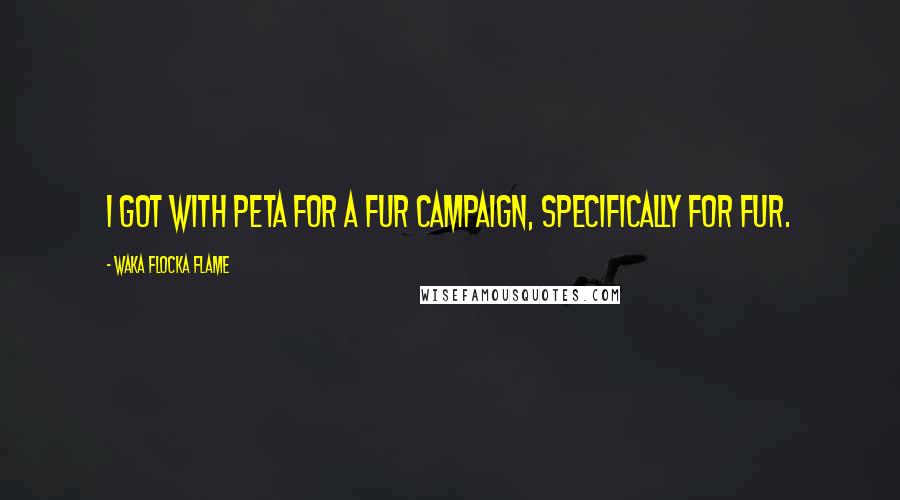 Waka Flocka Flame Quotes: I got with PETA for a fur campaign, specifically for fur.