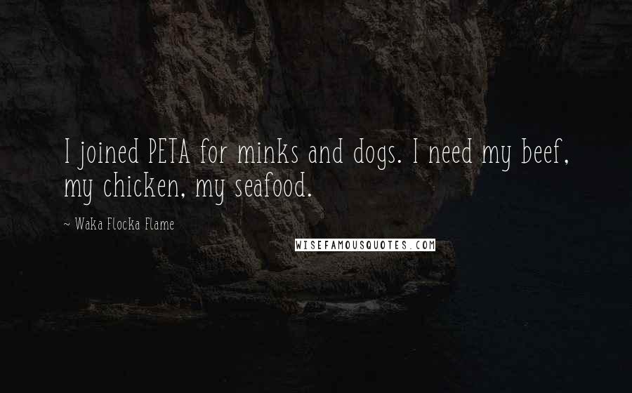 Waka Flocka Flame Quotes: I joined PETA for minks and dogs. I need my beef, my chicken, my seafood.