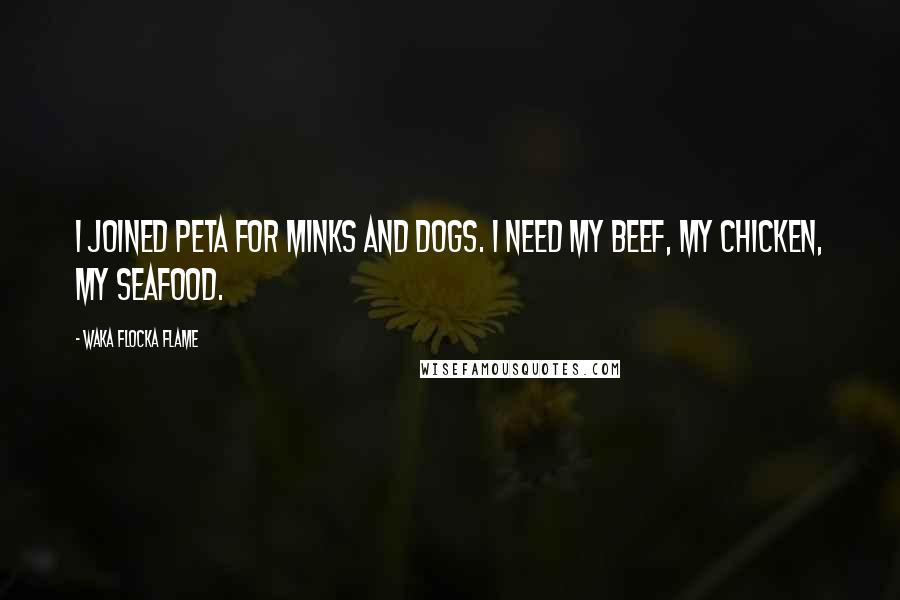 Waka Flocka Flame Quotes: I joined PETA for minks and dogs. I need my beef, my chicken, my seafood.