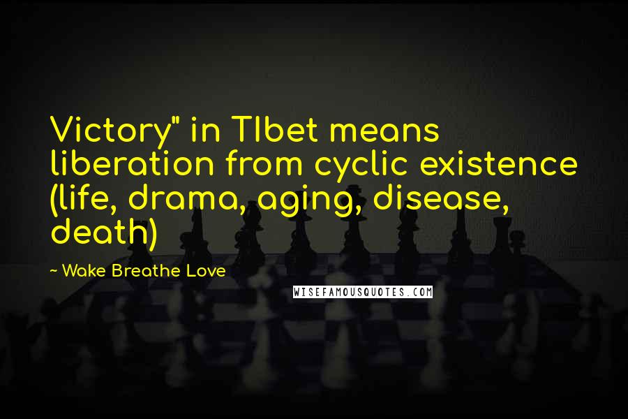 Wake Breathe Love Quotes: Victory" in TIbet means liberation from cyclic existence (life, drama, aging, disease, death)