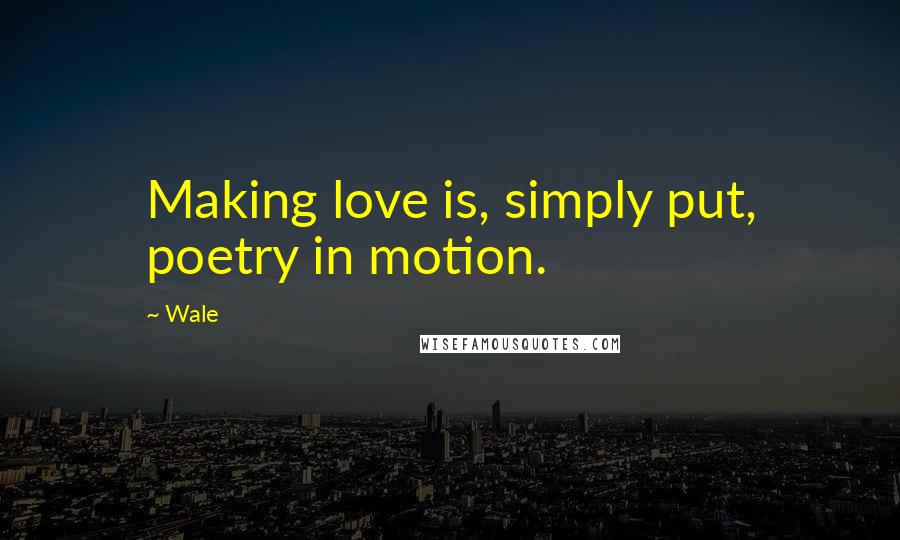 Wale Quotes: Making love is, simply put, poetry in motion.