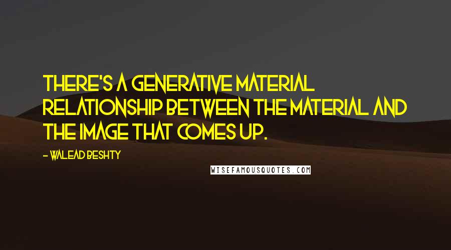 Walead Beshty Quotes: There's a generative material relationship between the material and the image that comes up.